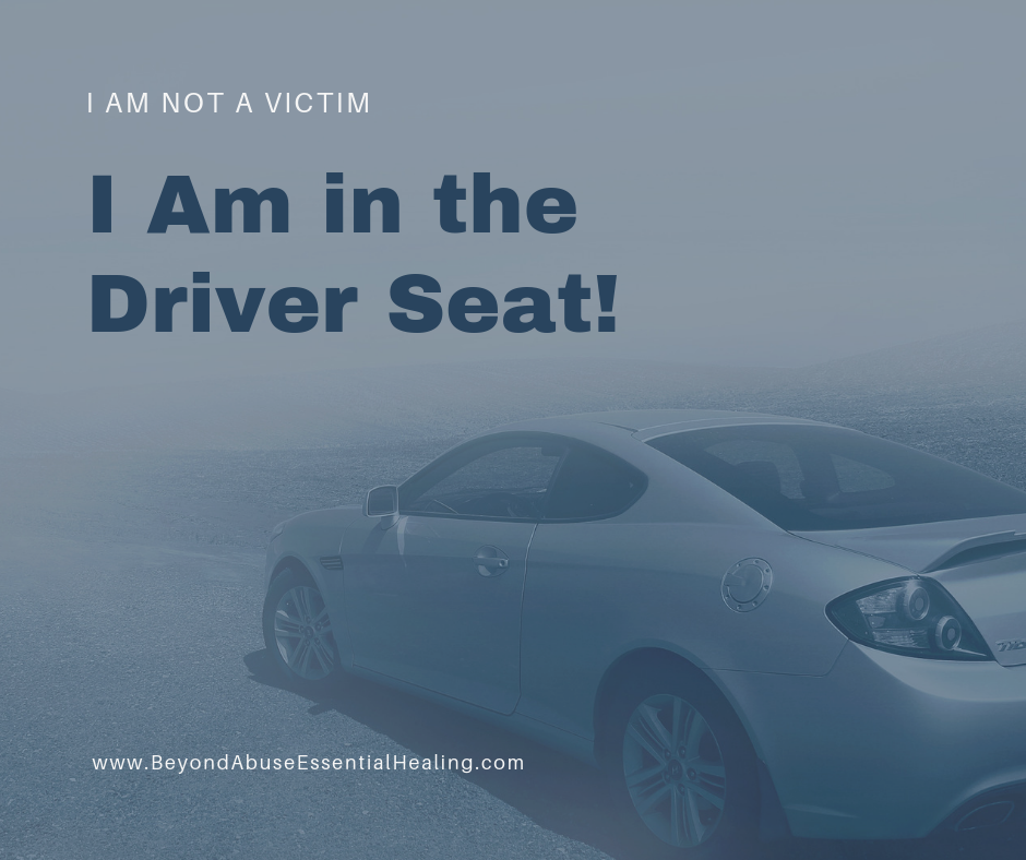 I Am Not a Victim I Am in the Driver Seat